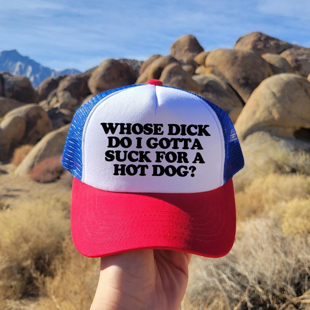 Whose Dick Do I Gotta Suck For A Hot Dog? Custom Trucker Hat