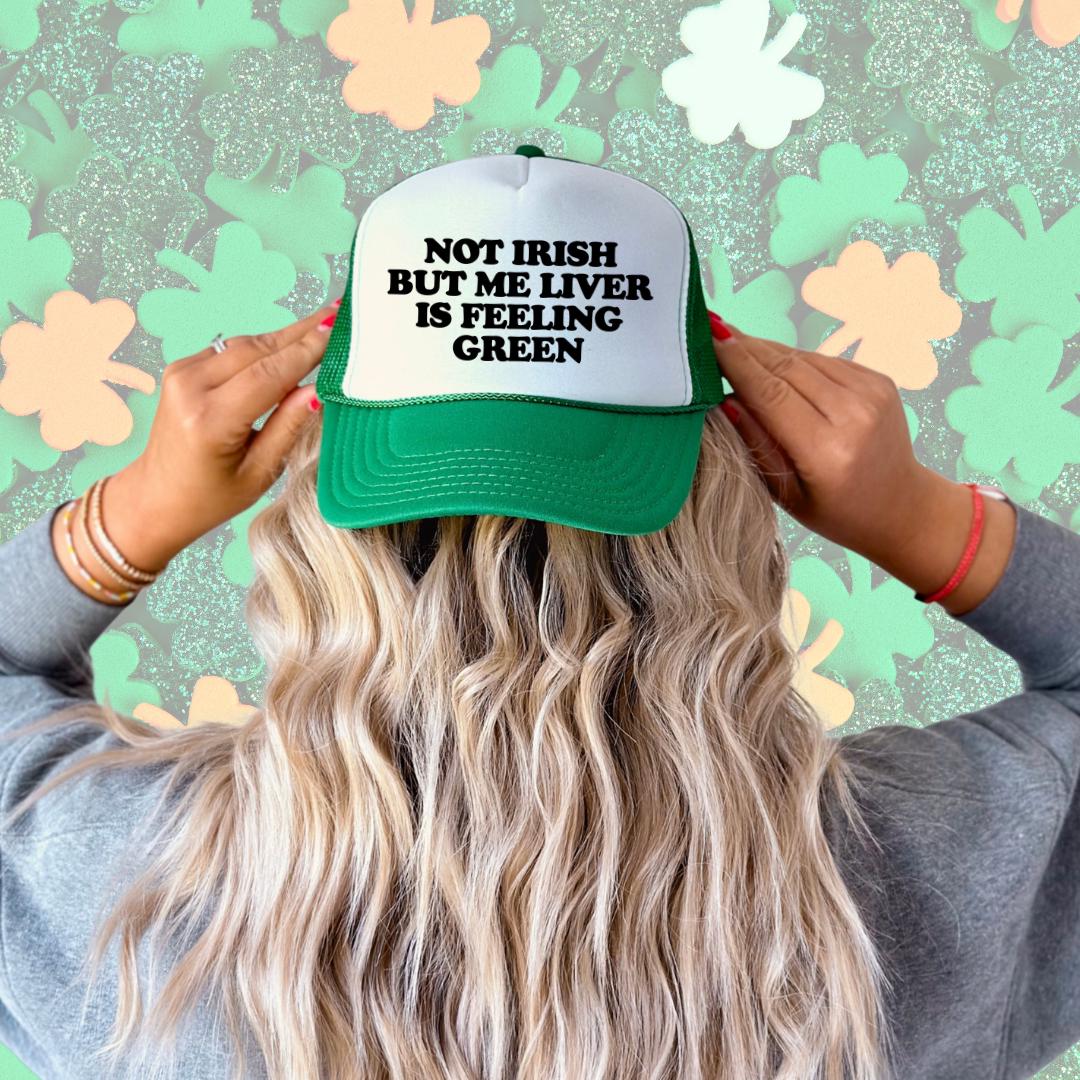 Not Irish But Me Liver Is Feeling Green Custom Trucker Hat