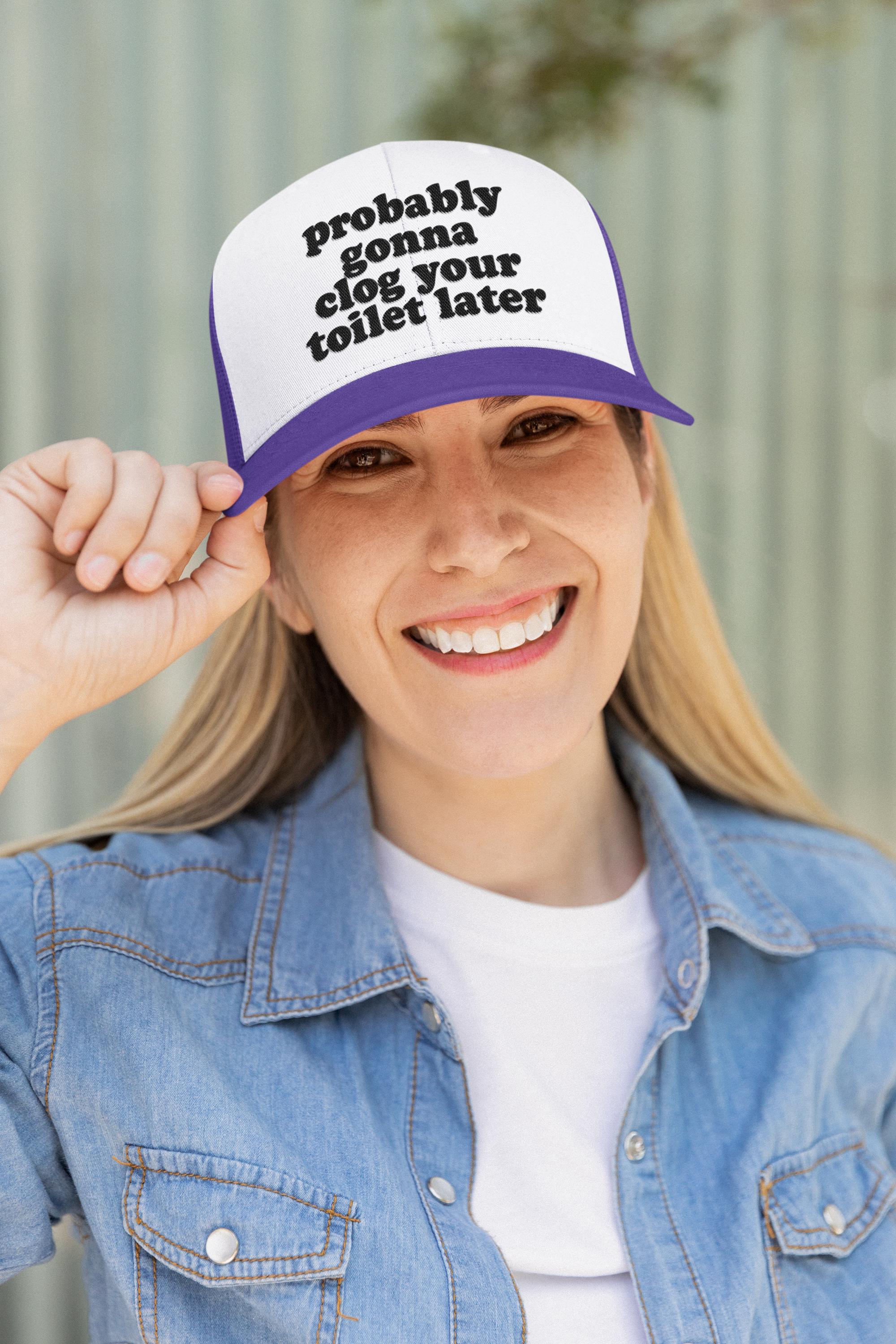 Probably Gonna Clog Your Toilet Later Custom Trucker Hat