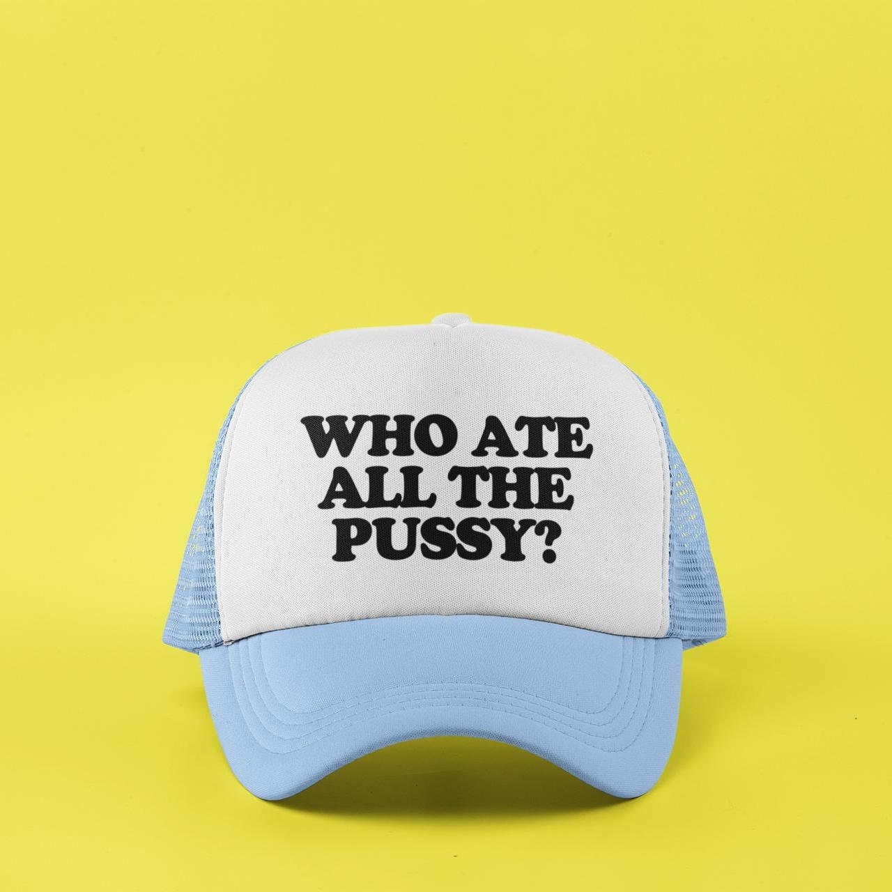 Who Ate All The Pussy? Custom Trucker Hat