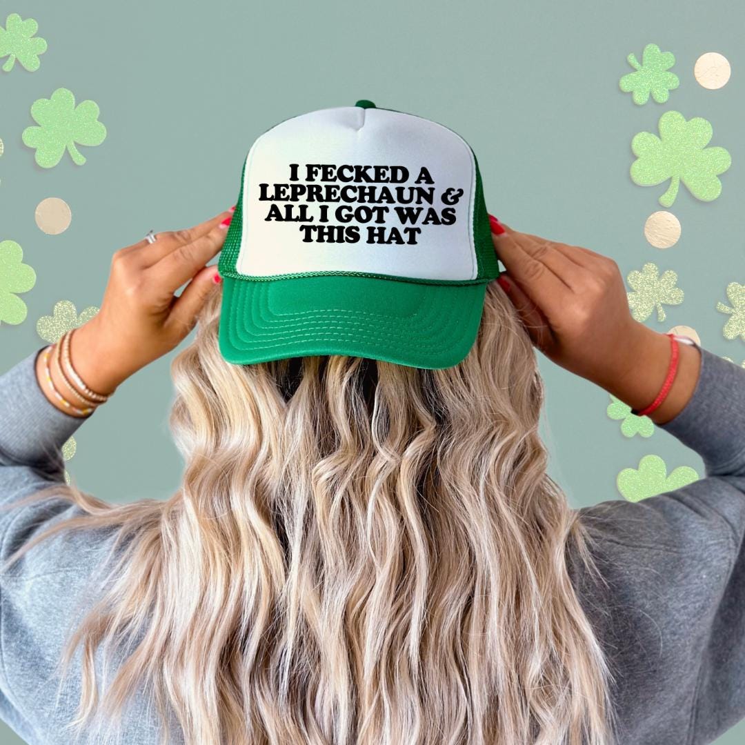 I Fecked A Leprechaun & All I Got Was This Hat Custom Trucker Hat