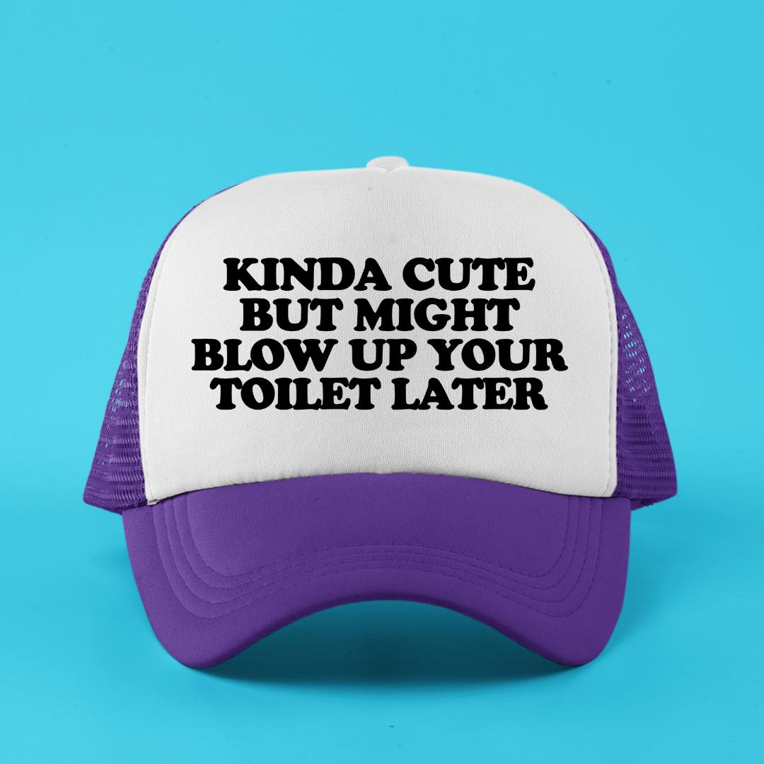 Kinda Cute But Might Blow Up Your Toilet Later Custom Trucker Hat