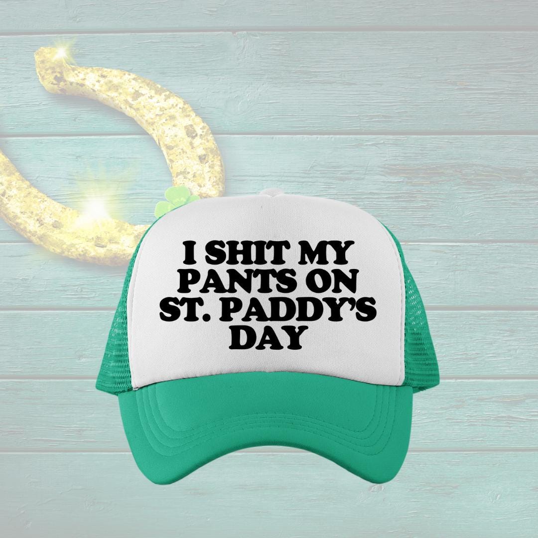 I Shit My Pants On St. Paddy's Day Custom Trucker Hat