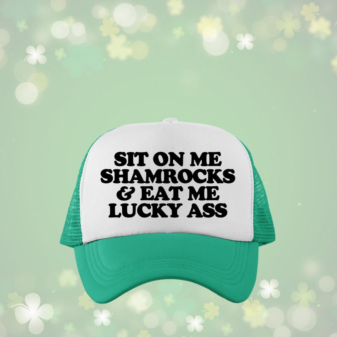 Sit On Me Shamrocks & Eat Me Lucky Ass Custom Trucker Hat