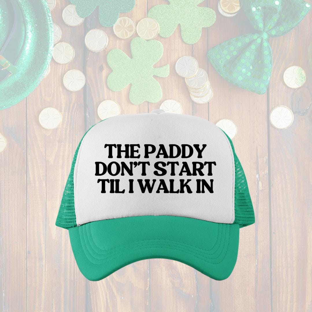 The Paddy Don't Start Til I Walk In Custom Trucker Hat
