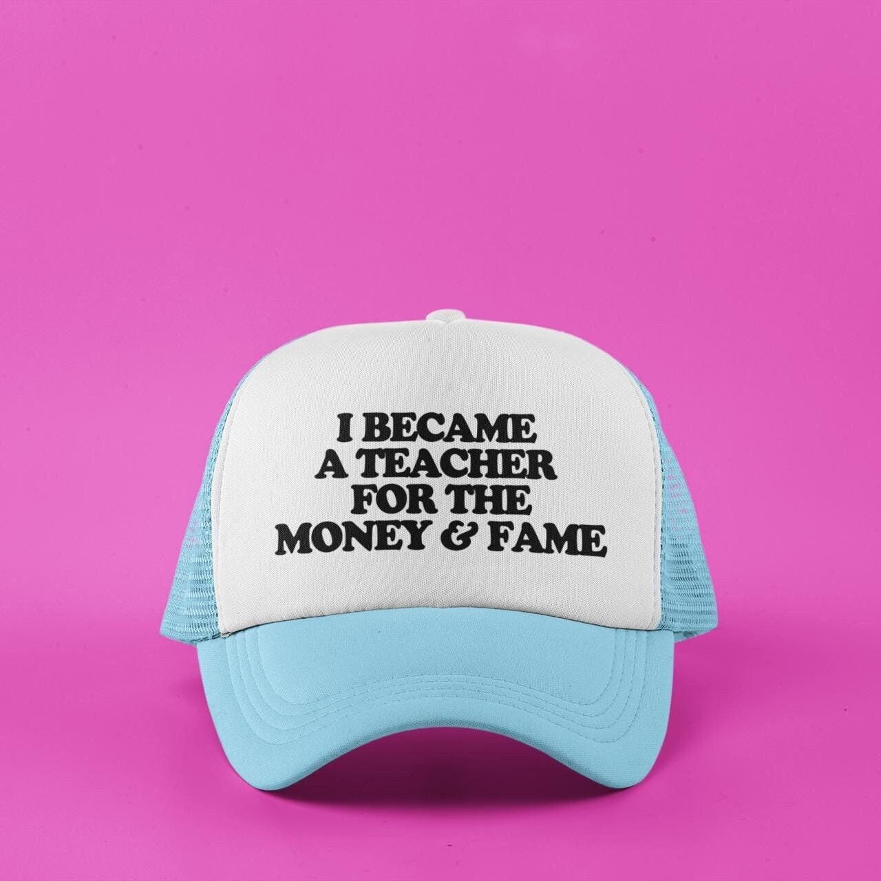 I Became A Teacher For The Money And Fame Custom Trucker Hat