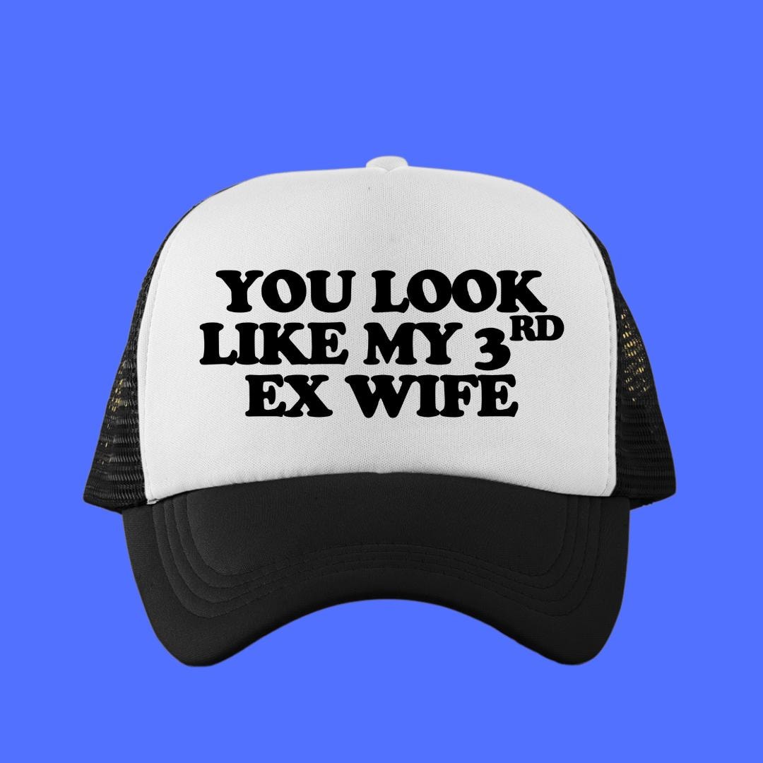 You Look Like My 3rd Ex Wife Custom Trucker Hat