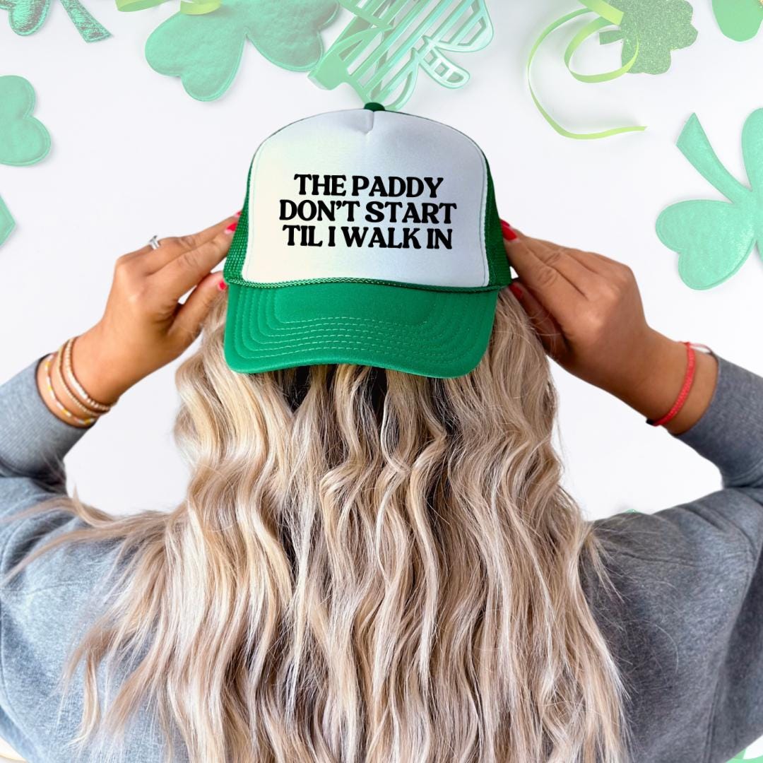 The Paddy Don't Start Til I Walk In Custom Trucker Hat