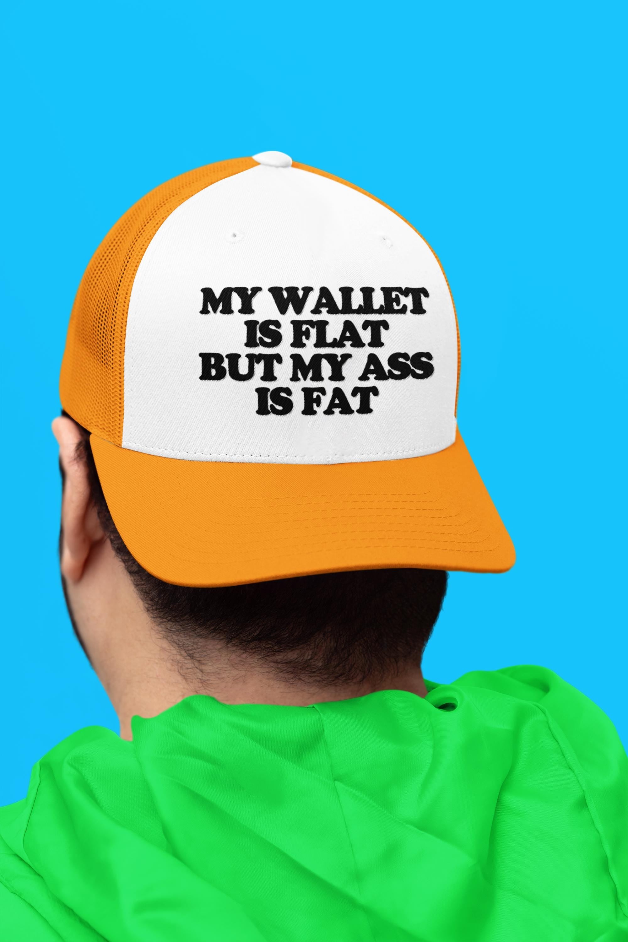 My Wallet Is Flat But My Ass Is Fat Custom Trucker Hat