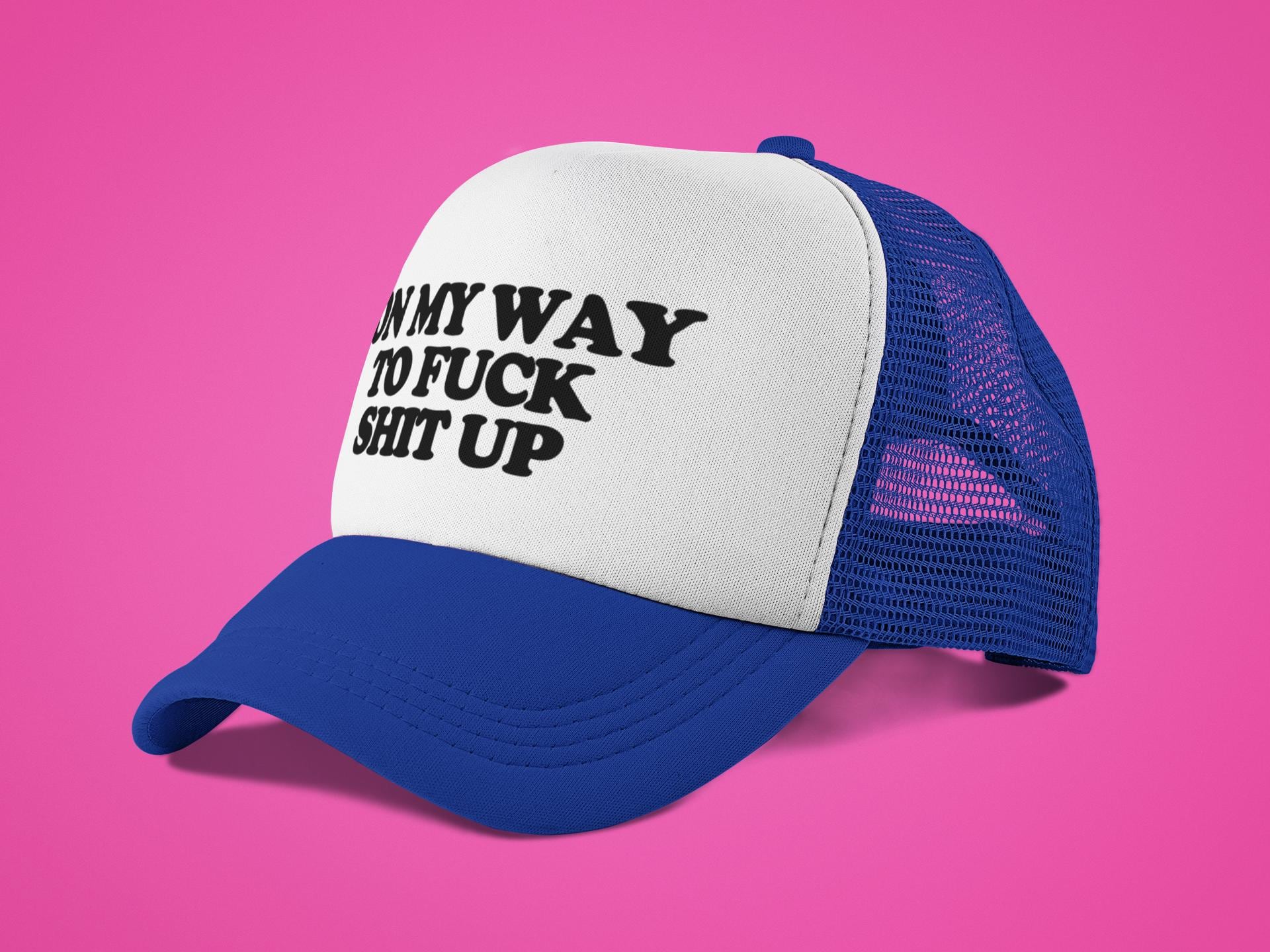 On My Way To Fuck Shit Up Custom Trucker Hat