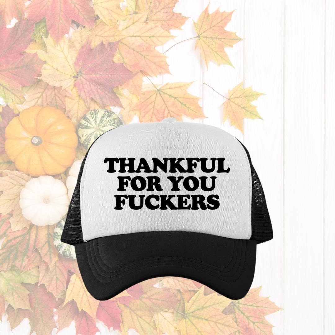 Thankful For You Fuckers Custom Trucker Hat