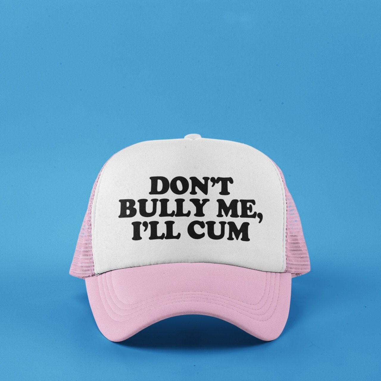 Don't Bully Me, I'll Cum Custom Trucker Hat