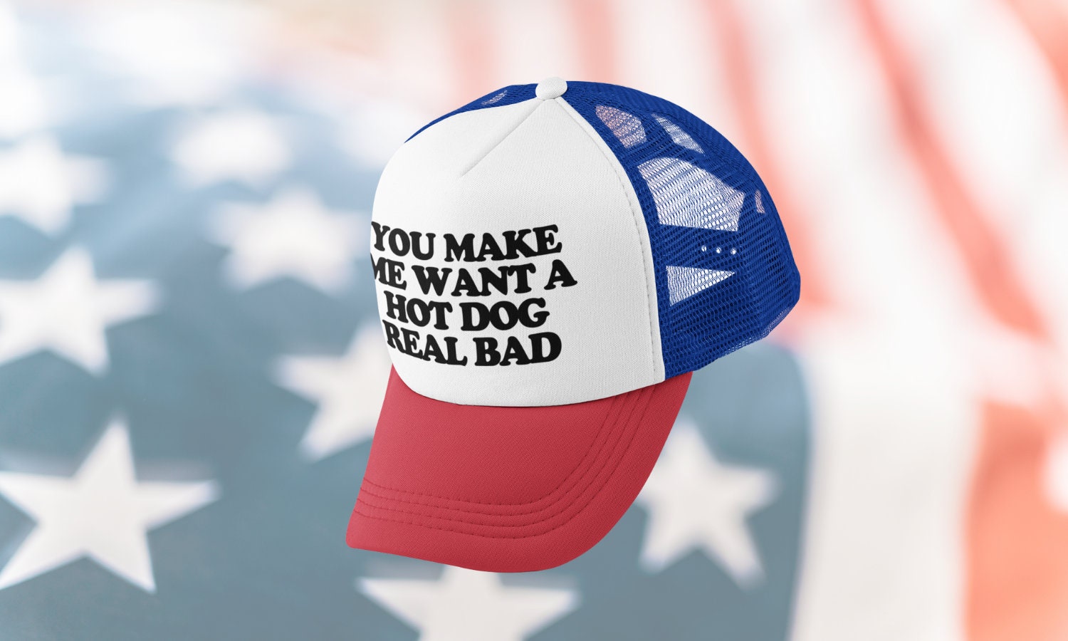 You Make Me Want a Hot Dog Real Bad Custom Trucker Hat