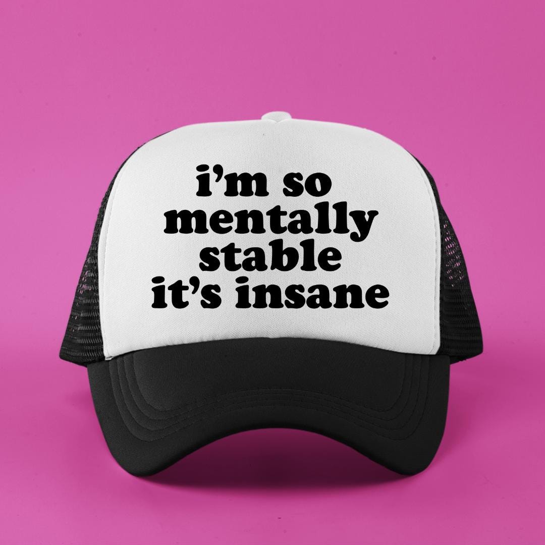 I'm So Mentally Stable It's Insane Custom Trucker Hat