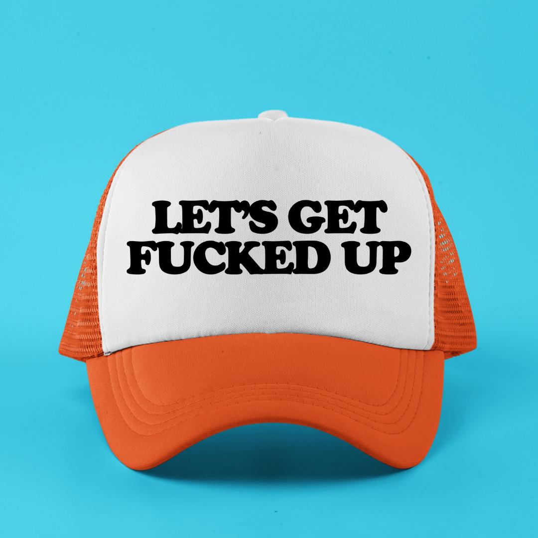 Let's Get Fucked Up Custom Trucker Hat