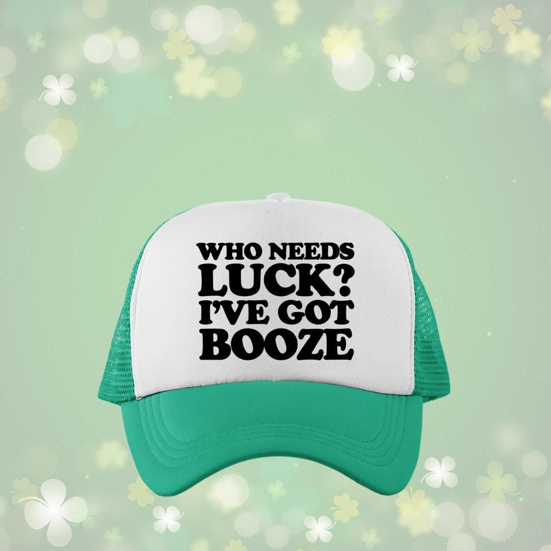 Who Needs Luck, I've Got Booze Custom Trucker Hat